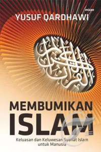 Membumikan Islam : Keluasan dan Keluwesan Syariat Islam Untuk Manusia