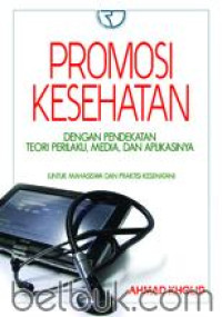 Promosi Kesehatan : dengan Pendekatan Teori Perilaku, Media dan Aplikasinya