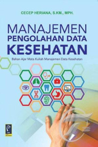 Image of Manajemen Pengolahan Data Kesehatan : Bahan  Ajar Mata Kuliah Manajemen Data Kesehatan